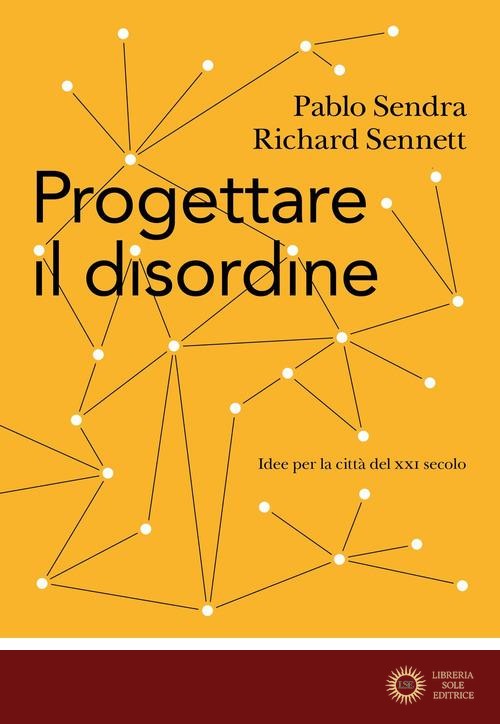 Progettare il disordine. Idee per la città del XXI secolo - Pablo Sendra, Richard Sennett