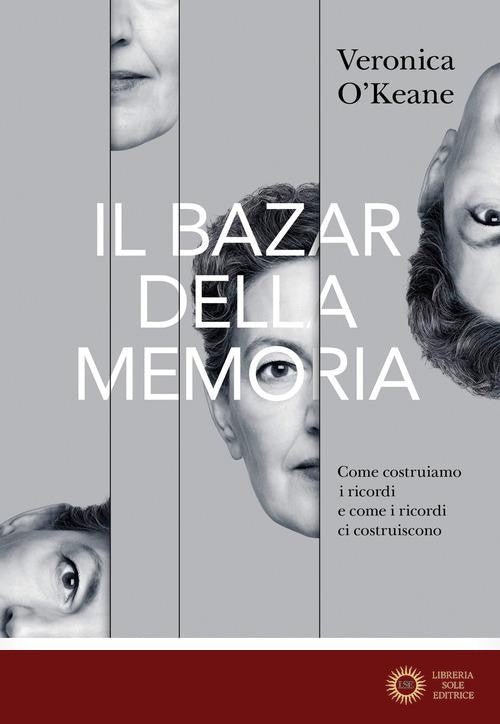 Il bazar della memoria. Come costruiamo i ricordi e come i ricordi ci costruiscono - Veronica O'Keane