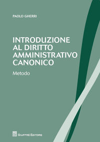 Introduzione al diritto amministrativo canonico. Metodo - Paolo Gherri