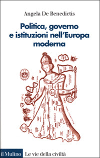 Politica, governo e istituzioni nell'Europa moderna - Angela De Benedictis