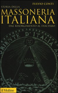 Storia della massoneria italiana. Dal Risorgimento al fascismo - Fulvio Conti