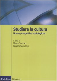 Studiare la cultura. Nuove prospettive sociologiche - M. Santoro, R. Sassatelli