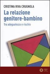 La relazione genitore-bambino tra adeguatezza e rischio - Cristina Riva Crugnola