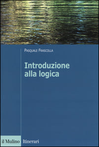 Introduzione alla logica. Dalla teoria dell'argomentazione alla logica formale - Pasquale Frascolla