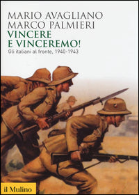 Vincere e vinceremo! Gli italiani al fronte, 1940-1943 - Mario Avagliano, Marco Palmieri