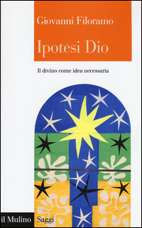 Ipotesi Dio. Il divino come idea necessaria - Giovanni Filoramo