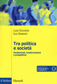 Tra politica e società. Fondamenti, trasformazioni e prospettive - Luigi Ceccarini, Ilvo Diamanti
