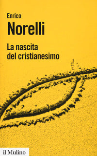 La nascita del cristianesimo - Enrico Norelli