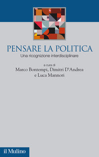 Pensare la politica. Una ricognizione interdisciplinare - D. D'Andrea, M. Bontempi, L. Mannori