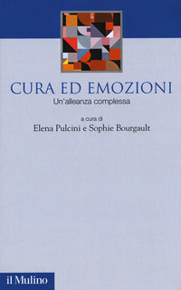 Cura ed emozioni. Un'alleanza complessa - E. Pulcini, S. Bourgault
