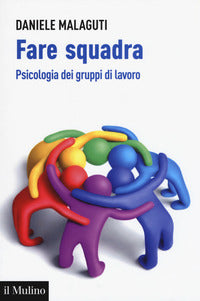 Fare squadra. Psicologia dei gruppi di lavoro - Daniele Malaguti