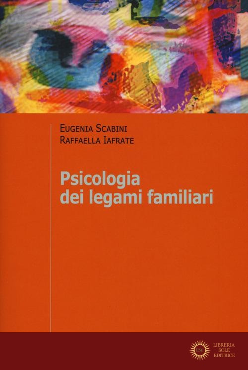 Psicologia dei legami familiari - Eugenia Scabini, Raffaella Iafrate