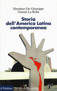 Storia dell'America latina contemporanea - Massimo De Giuseppe, Gianni La Bella