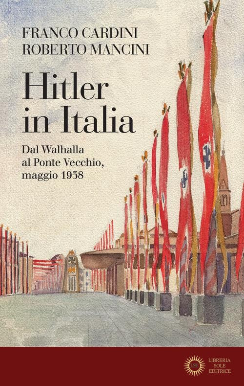 Hitler in Italia. Dal Walhalla a Pontevecchio, maggio 1938 - Franco Cardini, Roberto Mancini