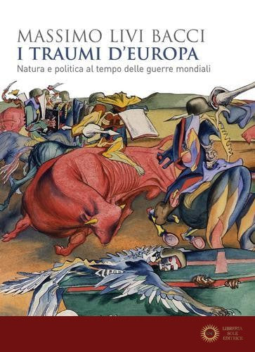 I traumi d'Europa. Natura e politica al tempo delle guerre mondiali - Massimo Livi Bacci
