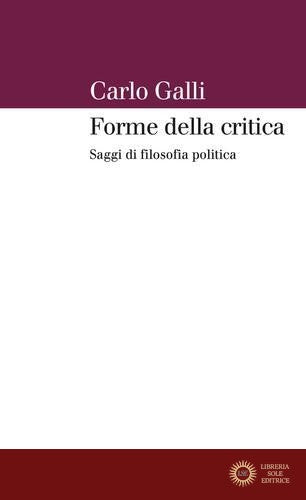 Forme della critica. Saggi di filosofia politica - Carlo Galli
