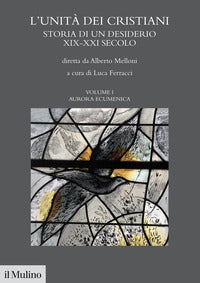 L'unità dei cristiani. Storia di un desiderio XIX-XXI secolo vol. 1 - A. Melloni