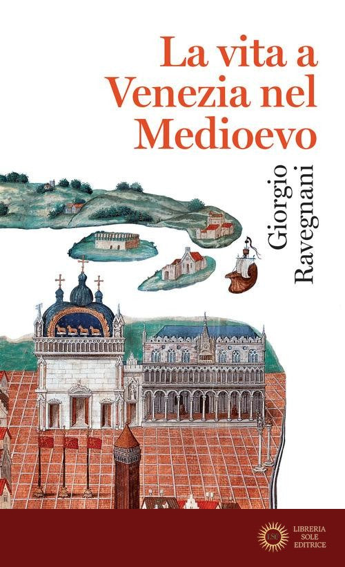 La vita a Venezia nel Medioevo - Giorgio Ravegnani