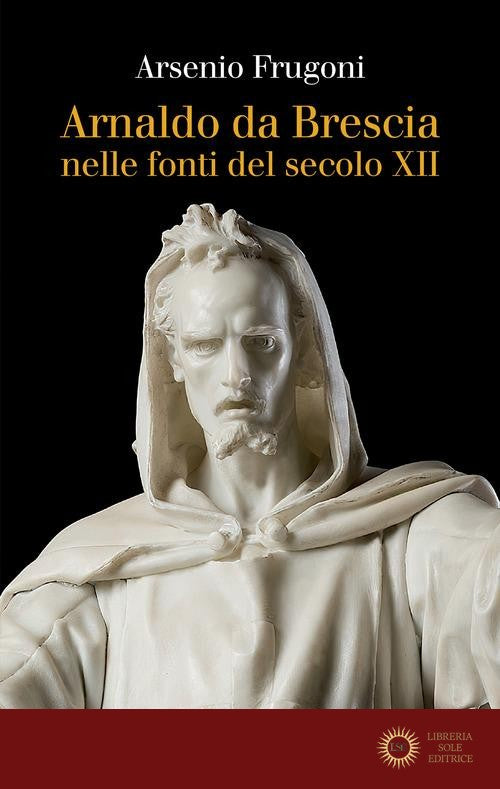 Arnaldo da Brescia nelle fonti del secolo XII - Arsenio Frugoni