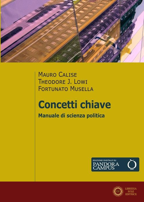 Concetti chiave. Manuale di scienza politica - M. Calise, T. J. Lowi, F. Musella