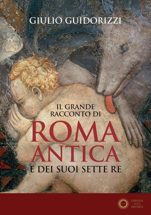 Il grande racconto di Roma antica e dei suoi sette re. Ediz. illustrata