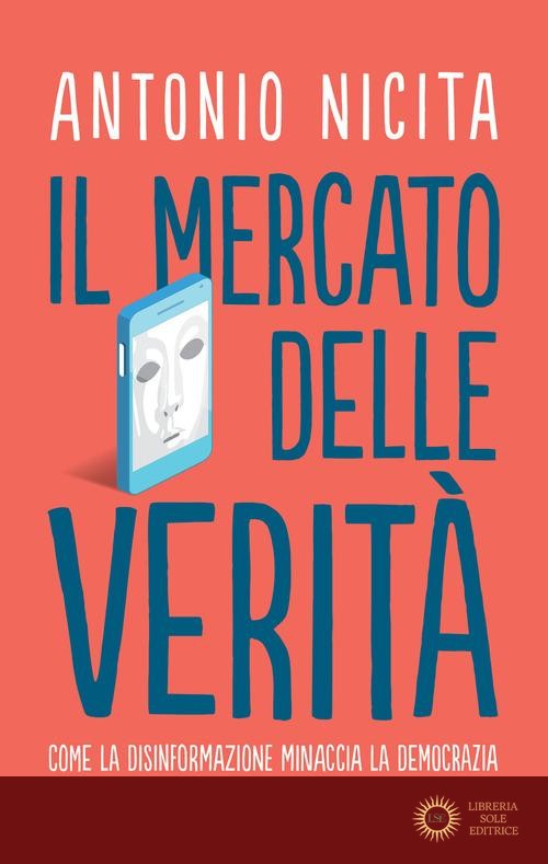 Il mercato delle verità. Come la disinformazione minaccia la democrazia