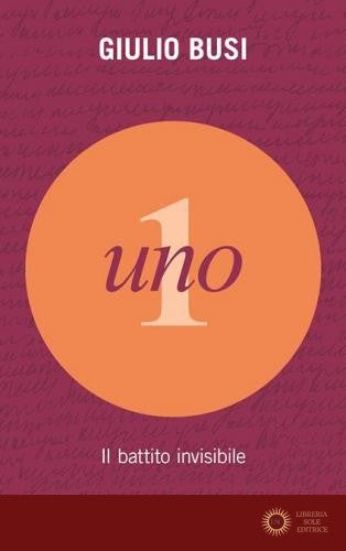 Uno. Il battito invisibile - Giulio Busi