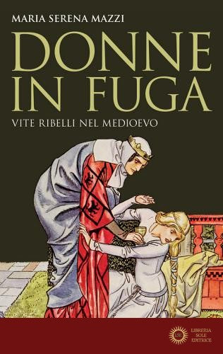 Donne in fuga. Vite ribelli nel Medioevo