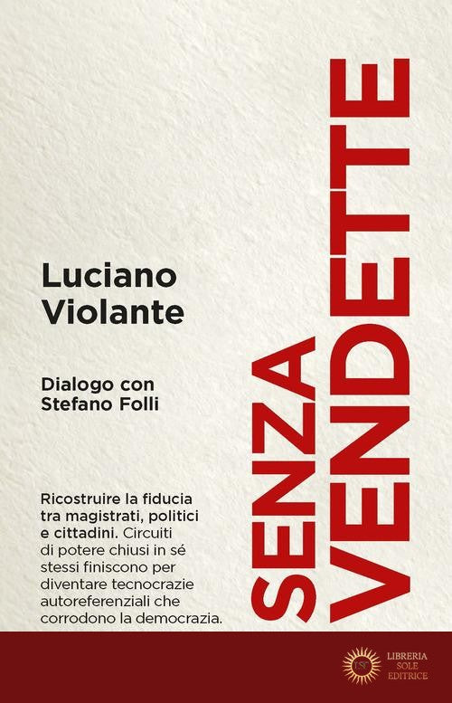 Senza vendette. Ricostruire la fiducia tra magistrati, politici e cittadini. Dialogo con Stefano Folli - Luciano Violante