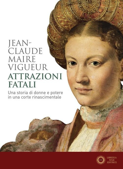 Attrazioni fatali. Una storia di donne e potere in una corte rinascimentale