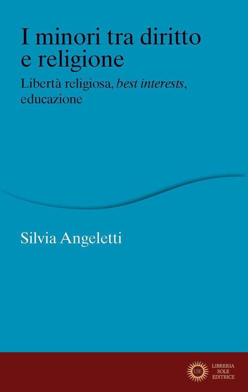 I minori tra diritto e religione. Libertà religiosa, best interests, educazione - Silvia Angeletti