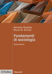Fondamenti di sociologia - Anthony Giddens, Philip W. Sutton