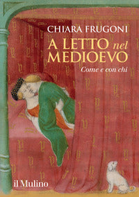A letto nel Medioevo. Come e con chi - Chiara Frugoni