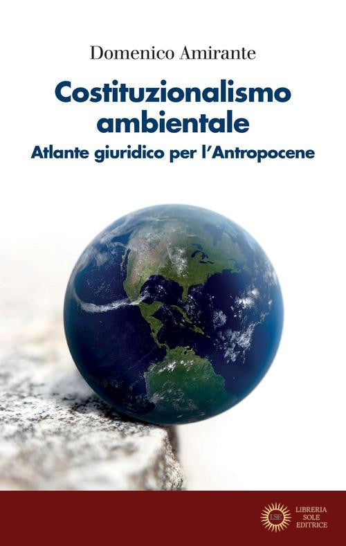 Costituzionalismo ambientale. Atlante giuridico per l'Antropocene - Domenico Amirante