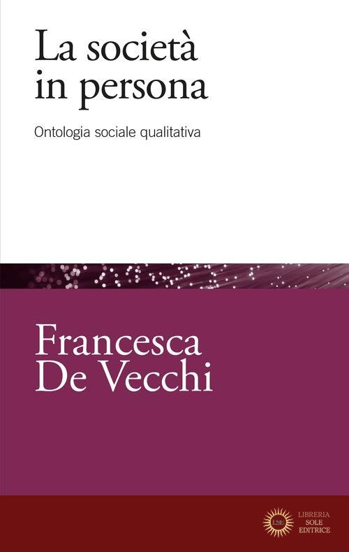 La società in persona. Ontologia sociale qualitativa - Francesca De Vecchi