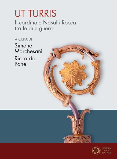 Ut turris. Il cardinale Nasalli Rocca tra le due guerre - Simone Marchesani, Riccardo Pane
