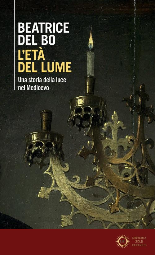 L'età del lume. Una storia della luce nel Medioevo - Beatrice Del Bo