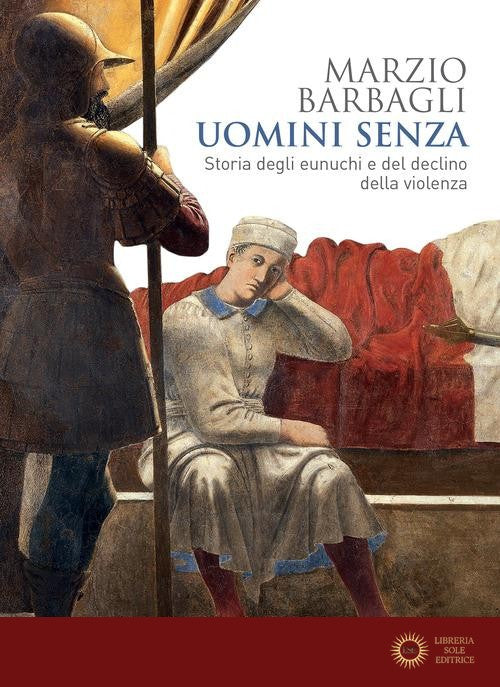 Uomini senza. Storia degli eunuchi e del declino della violenza