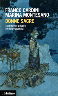 Donne sacre. Sacerdotesse e maghe, mistiche e seduttrici - Franco Cardini, Marina Montesano
