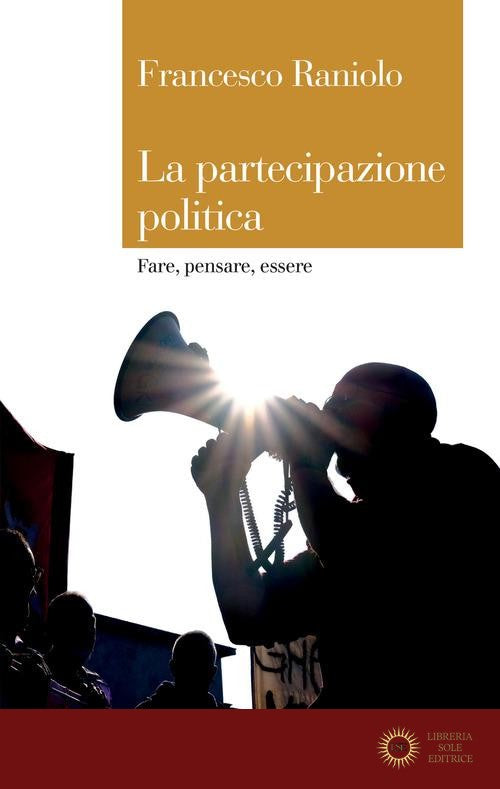 La partecipazione politica. Fare, pensare, essere - Francesco Raniolo