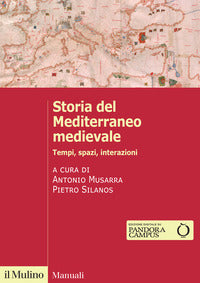 Storia del Mediterraneo medievale. Tempi, spazi, interazioni - A. Musarra, P. Silanos