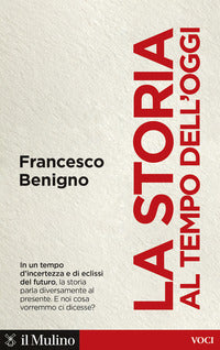 La storia al tempo dell'oggi - Francesco Benigno