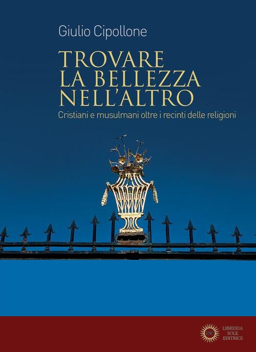 Trovare la bellezza nell'altro. Cristiani e musulmani oltre i recinti delle religioni