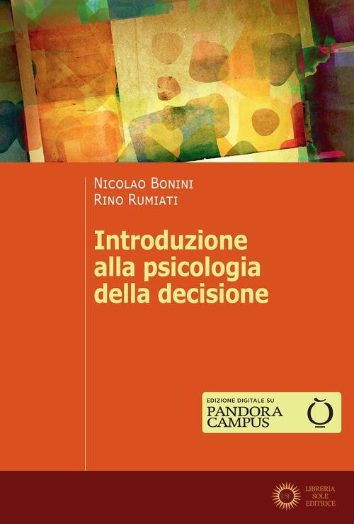 Introduzione alla psicologia della decisione - Nicolao Bonini, Rino Rumiati