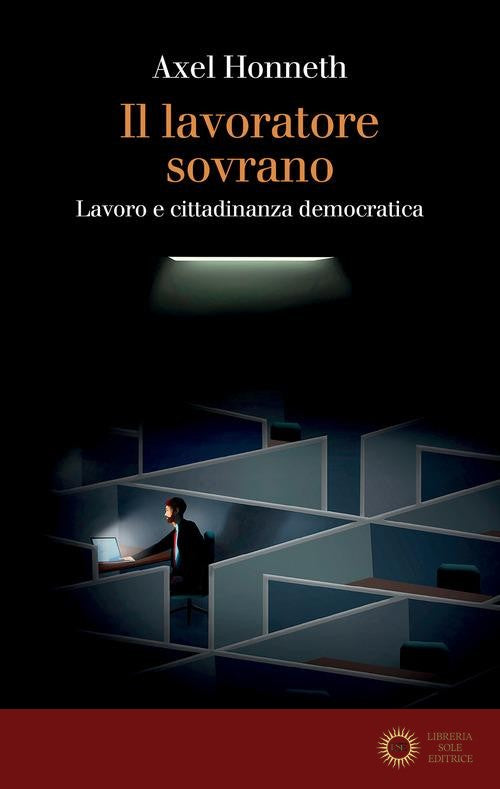 Il lavoratore sovrano. Lavoro e cittadinanza democratica - Axel Honneth