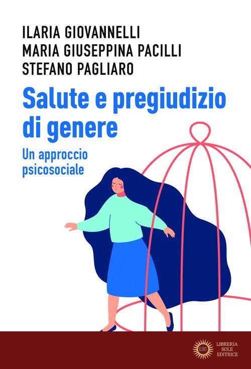 Salute e pregiudizio di genere. Un approccio psicosociale - Ilaria Giovannelli, Maria Giuseppina Pacilli, Stefano Pagliaro