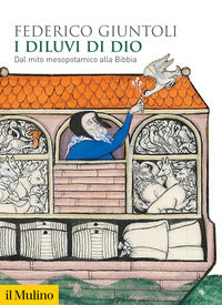 I diluvi di Dio. Dal mito mesopotamico alla Bibbia - Federico Giuntoli