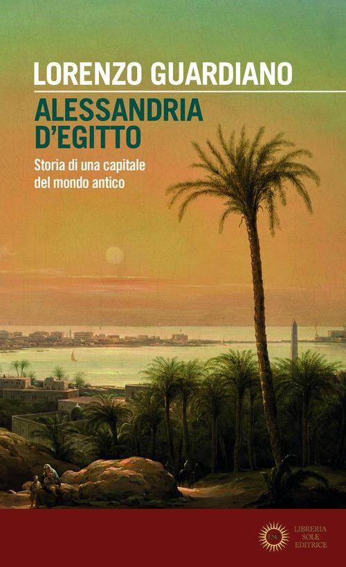 Alessandria d'Egitto. Storia di una capitale del mondo antico