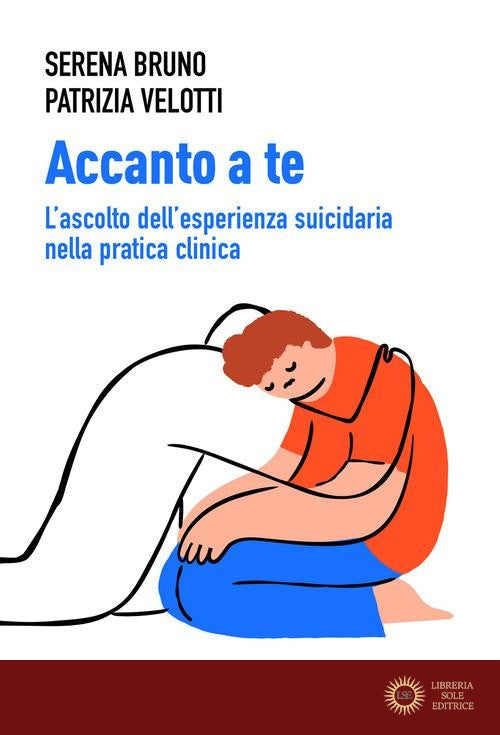 Accanto a te. L'ascolto dell'esperienza suicidaria nella pratica clinica - Serena Bruno, Patrizia Velotti