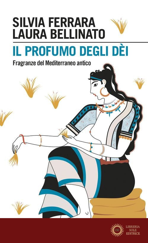 Il profumo degli dèi. Fragranze del Mediterraneo antico - Silvia Ferrara, Laura Bellinato